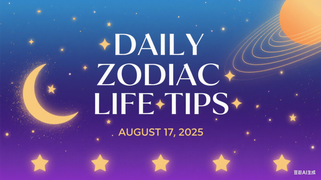 Daily Zodiac Life Tips – August 17, 2025